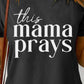 THIS MAMA PRAYS Graphic Tee