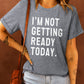 I'M NOT GETTING READY TODAY Graphic Tee
