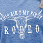 THIS AIN'T MY FIRST RODEO Tee Shirt